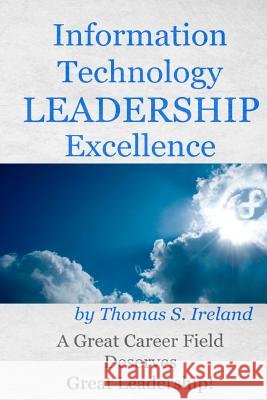 Information Technology Leadership Excellence MR Thomas S. Ireland 9781481136136 Createspace - książka