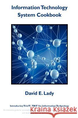 Information Technology System Cookbook: Introducing TrizIT: TRIZ for Information Technology Lady, David E. 9781478302513 Createspace Independent Publishing Platform - książka