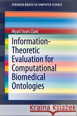 Information-Theoretic Evaluation for Computational Biomedical Ontologies Wyatt Travis Clark   9783319041377 Springer International Publishing AG - książka