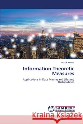 Information Theoretic Measures Ashok Kumar 9786207806263 LAP Lambert Academic Publishing - książka