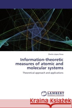 Information-theoretic measures of atomic and molecular systems López Rosa, Sheila 9783846502914 LAP Lambert Academic Publishing - książka