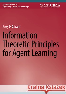 Information Theoretic Principles for Agent Learning Gibson, Jerry D. 9783031653902 Springer Nature Switzerland - książka