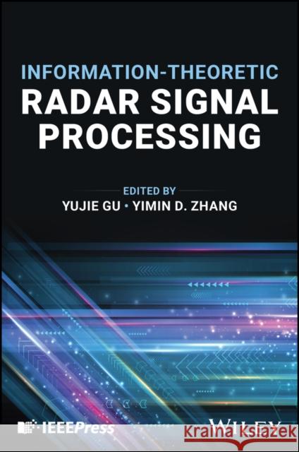 Information-Theoretic Radar Signal Processing Yujie Gu Yimin Zhang 9781394216925 Wiley-IEEE Press - książka