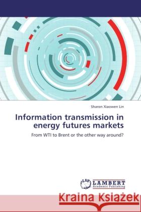 Information transmission in energy futures markets Lin, Sharon Xiaowen 9783846503645 LAP Lambert Academic Publishing - książka