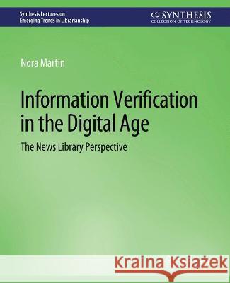 Information Verification in the Digital Age: The News Library Perspective Nora Martin   9783031009112 Springer International Publishing AG - książka