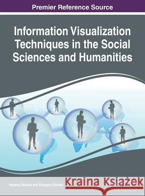 Information Visualization Techniques in the Social Sciences and Humanities Veslava Osinska Grzegorz Osinski 9781522549901 Information Science Reference - książka