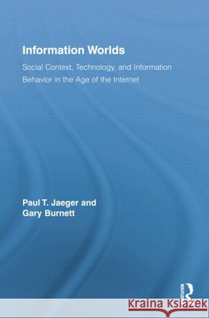 Information Worlds: Behavior, Technology, and Social Context in the Age of the Internet Paul T. Jaeger Gary Burnett  9781138801189 Taylor and Francis - książka