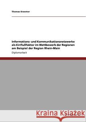 Informations- und Kommunikationsnetzwerke als Einflußfaktor im Wettbewerb der Regionen am Beispiel der Region Rhein-Main Kroemer, Thomas 9783867462693 Grin Verlag - książka
