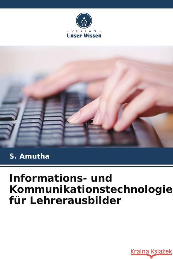 Informations- und Kommunikationstechnologie für Lehrerausbilder Amutha, S. 9786206354130 Verlag Unser Wissen - książka