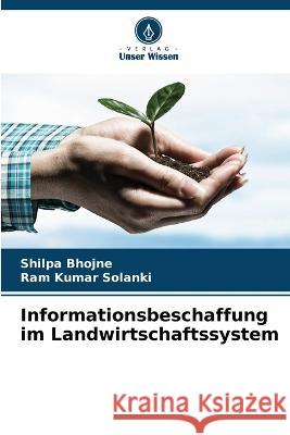 Informationsbeschaffung im Landwirtschaftssystem Shilpa Bhojne Ram Kumar Solanki  9786205942888 Verlag Unser Wissen - książka