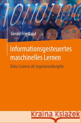 Informationsgesteuertes Maschinelles Lernen: Data Science ALS Ingenieurdisziplin Gerald Friedland 9783031562730 Springer Vieweg - książka