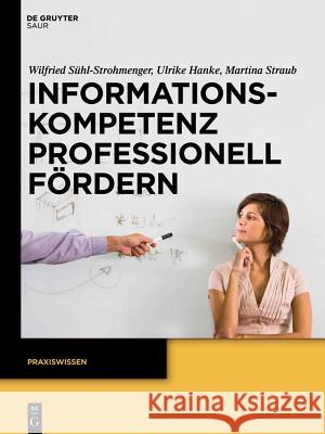 Informationskompetenz Professionell Fördern: Ein Leitfaden Zur Didaktik Von Bibliothekskursen Hanke, Ulrike 9783110273717 de Gruyter Saur - książka