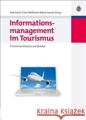 Informationsmanagement Im Tourismus: E-Tourismus: Prozesse Und Systeme Axel Schulz (University of Munich Germany), Uwe Weithoner, Robert Goecke 9783486589542 Walter de Gruyter - książka