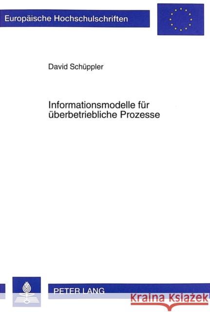 Informationsmodelle Fuer Ueberbetriebliche Prozesse: Ein Ansatz Zur Gestaltung Von Interorganisationssystemen Schüppler, David 9783631339565 Peter Lang Gmbh, Internationaler Verlag Der W - książka