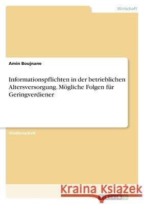 Informationspflichten in der betrieblichen Altersversorgung. Mögliche Folgen für Geringverdiener Boujnane, Amin 9783346477590 Grin Verlag - książka