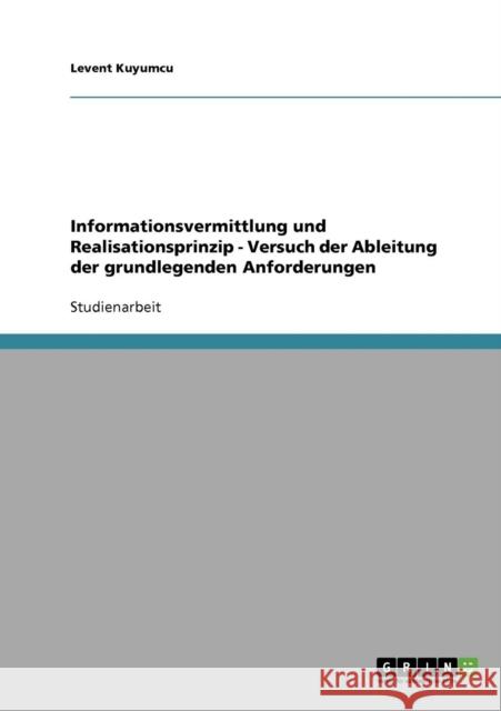 Informationsvermittlung und Realisationsprinzip - Versuch der Ableitung der grundlegenden Anforderungen Levent Kuyumcu 9783638656740 Grin Verlag - książka