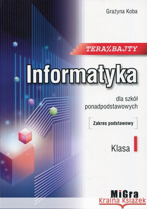 Informatyka 1 LO Teraz bajty ZP w.2019 MIGRA Koba Grażyna 9788395355103 Migra - książka