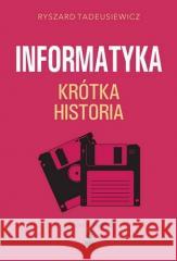 Informatyka Krótka Historia Ryszard Tadeusiewicz 9788384000731 RM - książka