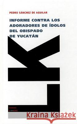 Informe Contra los Adoradores de Idolos del Obispado de Yucatan Pedro Sanche 9788499537511 Linkgua - książka