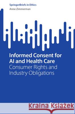 Informed Consent for AI and Health Care: Consumer Rights and Industry Obligations Anne Zimmerman 9783032113467 Springer - książka