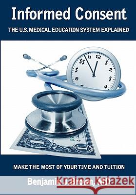 Informed Consent: The U.S. Medical Education System Explained Benjamin J. Brow 9781461026013 Createspace - książka