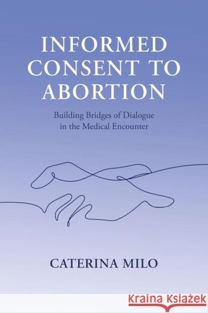 Informed Consent to Abortion: Building Bridges of Dialogue in the Medical Encounter Caterina (Lecturer in Law, Lecturer in Law, School of Law, University of Sheffield) Milo 9780197687550 Oxford University Press - książka
