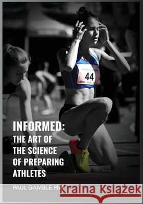 Informed: The Art of the Science of Preparing Athletes Paul Gamble (Informed Learning and Profe   9781775218609 Informed in Sport - książka