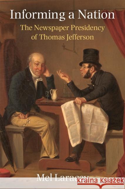 Informing a Nation: The Newspaper Presidency of Thomas Jefferson Melvin Laracey 9780472132348 University of Michigan Press - książka