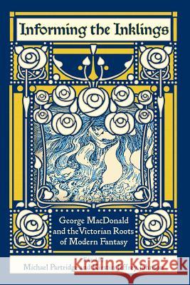 Informing the Inklings: George MacDonald and the Victorian Roots of Modern Fantasy Stephen Prickett, Michael Partridge, Kirstin Jeffrey Johnson 9781935688204 Winged Lion Press, LLC - książka