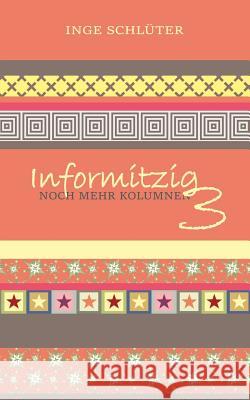 Informitzig 3 - Noch mehr Kolumnen Schluter, Inge 9781533689962 Createspace Independent Publishing Platform - książka