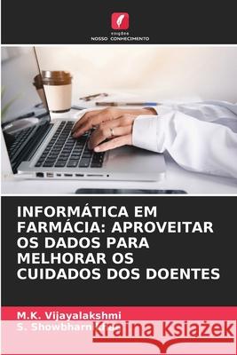 Inform?tica Em Farm?cia: Aproveitar OS Dados Para Melhorar OS Cuidados DOS Doentes M. K. Vijayalakshmi S. Showbharnikhaa 9786207880782 Edicoes Nosso Conhecimento - książka