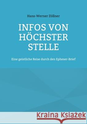 Infos von höchster Stelle: Eine geistliche Reise durch den Epheser-Brief Zöllner, Hans-Werner 9783754346600 Books on Demand - książka