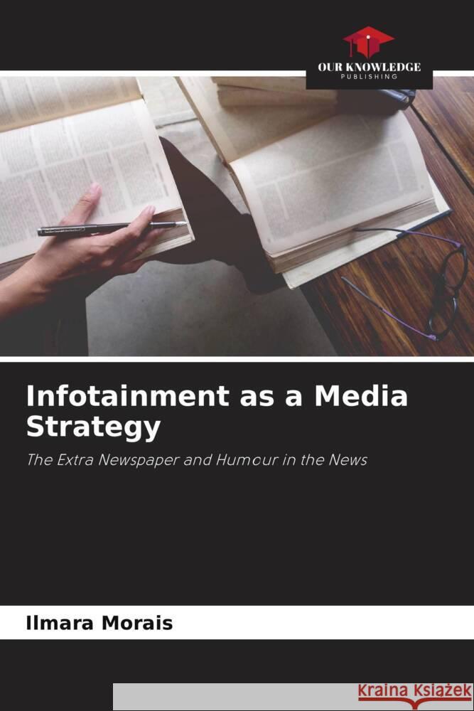 Infotainment as a Media Strategy Morais, Ilmara 9786206313106 Our Knowledge Publishing - książka