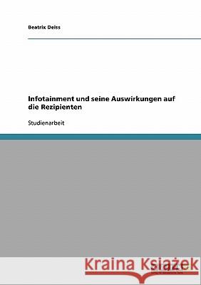 Infotainment und seine Auswirkungen auf die Rezipienten Beatrix Deiss 9783638739832 Grin Verlag - książka