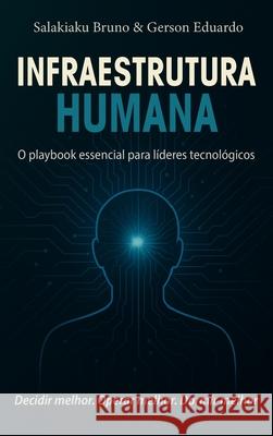 Infraestrutura Humana: O playbook essencial para l?deres tecnol?gicos Salakiaku Bruno Gerson Eduardo 9789893664421 Salakiaku Bruno & Gerson Eduardo - książka