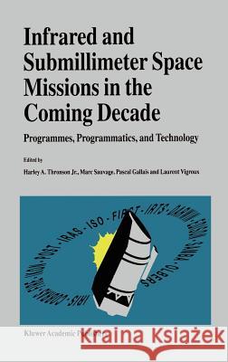 Infrared and Submillimeter Space Missions in the Coming Decade: Programmes, Programmatics, and Technology Thronson Jr, Harley A. 9780792336198 Springer - książka