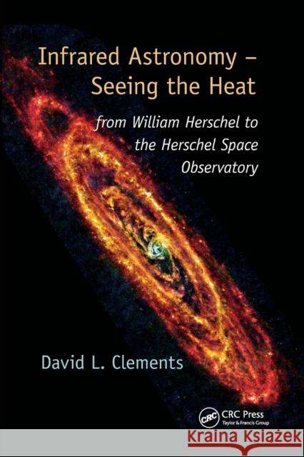 Infrared Astronomy - Seeing the Heat: from William Herschel to the Herschel Space Observatory Clements, David L. 9780367783723 Taylor and Francis - książka