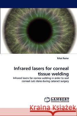 Infrared Lasers for Corneal Tissue Welding Rfat Rasier, R Fat Rasier 9783838346939 LAP Lambert Academic Publishing - książka