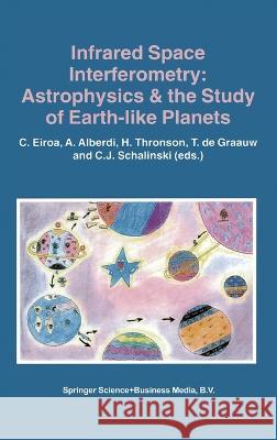 Infrared Space Interferometry: Astrophysics & the Study of Earth-Like Planets C. Eiroa C. Eiroa A. Alberdi 9780792345985 Kluwer Academic Publishers - książka