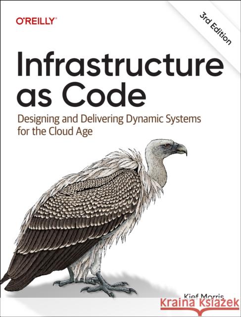 Infrastructure as Code: Dynamic Systems for the Cloud Age Kief Morris 9781098150358 O'Reilly Media - książka