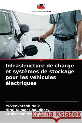 Infrastructure de charge et systèmes de stockage pour les véhicules électriques M Venkatesh Naik, Niraj Kumar Chaudhary, Srinivasan Pradabane 9786203616095 Editions Notre Savoir - książka