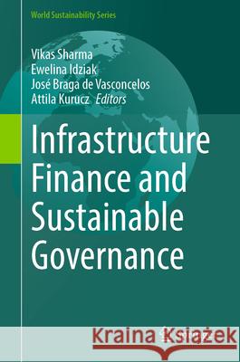 Infrastructure Finance and Sustainable Governance Vikas Sharma Ewelina Idziak Jos? Braga d 9783032072238 Springer - książka