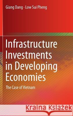 Infrastructure Investments in Developing Economies: The Case of Vietnam Dang, Giang 9789812872470 Springer - książka