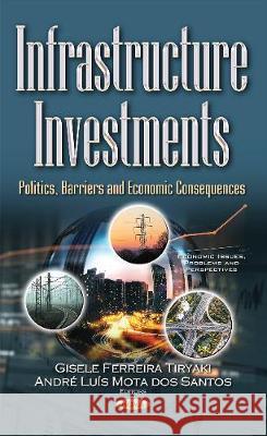 Infrastructure Investments: Politics, Barriers & Economic Consequences Gisele Ferreira Tiryaki, André Luís Mota dos Santos 9781536107920 Nova Science Publishers Inc - książka