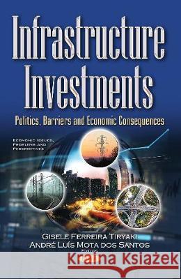 Infrastructure Investments: Politics, Barriers and Economic  Consequences Gisele Ferreira Tiryaki, André Luís Mota dos Santos 9781536139006 Nova Science Publishers Inc - książka