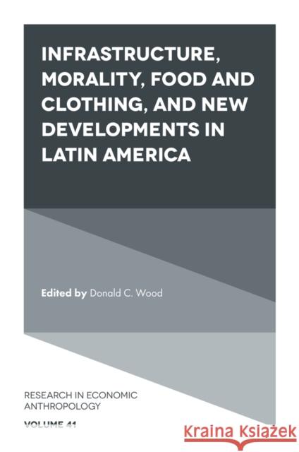 Infrastructure, Morality, Food and Clothing, and New Developments in Latin America Donald C. Wood 9781801174350 Emerald Publishing Limited - książka