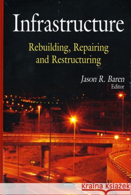 Infrastructure: Rebuilding, Repairing & Restructing Jason R Baren 9781606923566 Nova Science Publishers Inc - książka