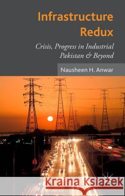 Infrastructure Redux: Crisis, Progress in Industrial Pakistan & Beyond Anwar, N. 9781137448163 Palgrave MacMillan - książka