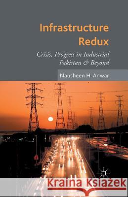 Infrastructure Redux: Crisis, Progress in Industrial Pakistan & Beyond Anwar, N. 9781349496365 Palgrave Macmillan - książka