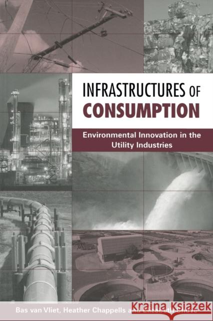 Infrastructures of Consumption: Environmental Innovation in the Utility Industries Vliet, Bas Van 9781853839962 Earthscan Publications - książka